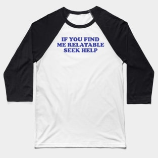 Funny Y2K TShirt, If You Find Me Relatable Seek Help 2000's Style Meme Tee, Gift Shirt Baseball T-Shirt